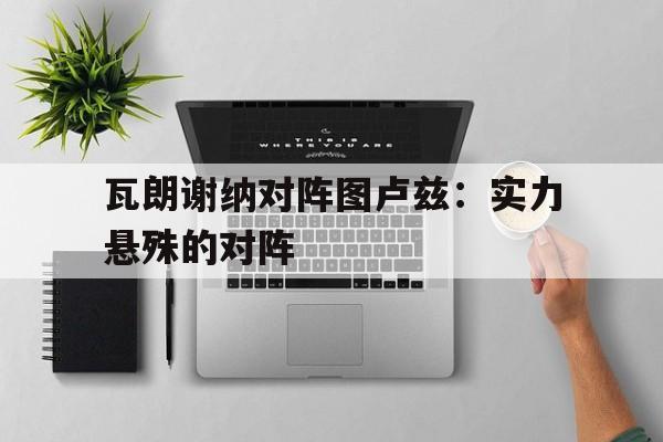 九游(中国)-瓦朗谢纳vs克维伊